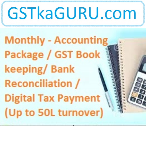 Monthly - Accounting Package / GST Book keeping/ Bank Reconciliation / Digital Tax Payment (Up to 50L turnover)