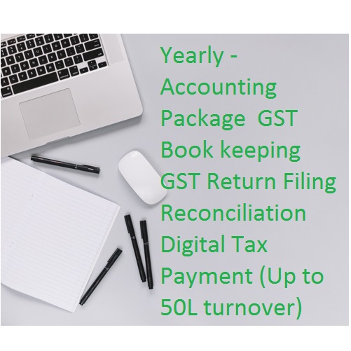 Yearly - Accounting Package / GST Book keeping / GST Return Filing / Reconciliation/ Digital Tax Payment (Up to 50L turnover)